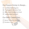 WHY PERLIER'S ACACIA HONEY IS SO UNIQUE - IT'S ALWAYS CERTIFIED 100% ORGANIC, PESTICIDE & HORMONE FREE, RAW-NEVER HEATED OR DRIED, AND SUSTAINABLY SOURCED | PERLIR BATH CREAMS ARE NEVER TESTED ON ANIMALS